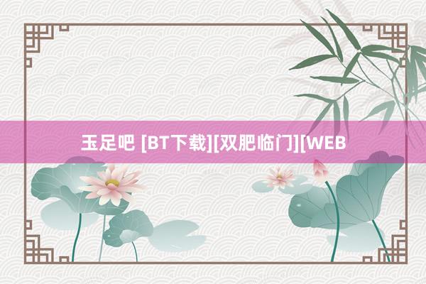 玉足吧 [BT下载][双肥临门][WEB